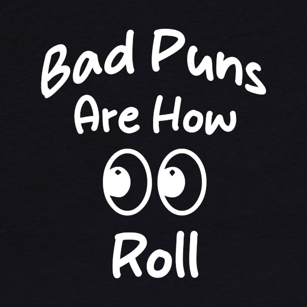 Bad Puns Are How Eye Roll Funny tee gift by soukai